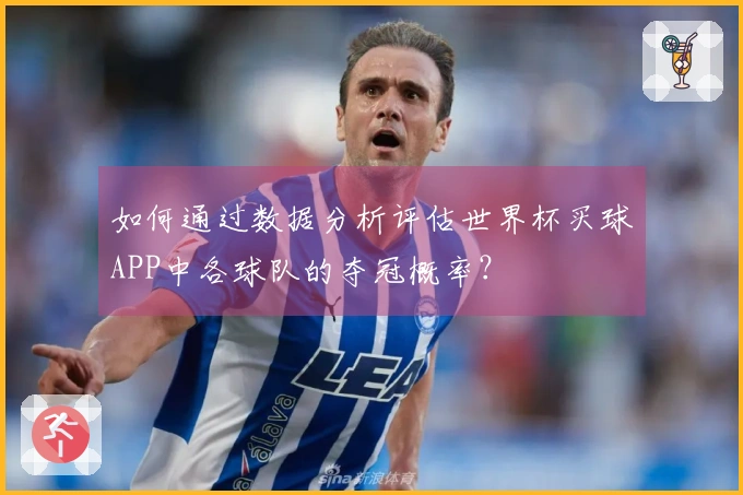 如何通过数据分析评估世界杯买球APP中各球队的夺冠概率？